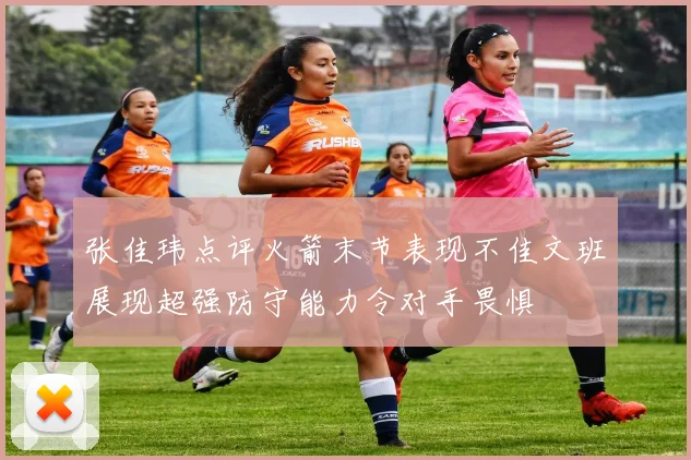 张佳玮点评火箭末节表现不佳文班展现超强防守能力令对手畏惧