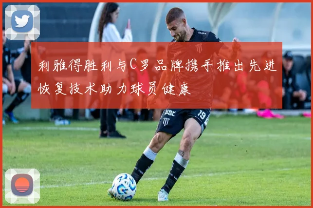 利雅得胜利与C罗品牌携手推出先进恢复技术助力球员健康